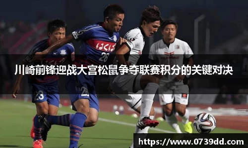 川崎前锋迎战大宫松鼠争夺联赛积分的关键对决